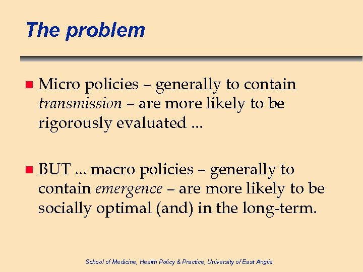 The problem n Micro policies – generally to contain transmission – are more likely