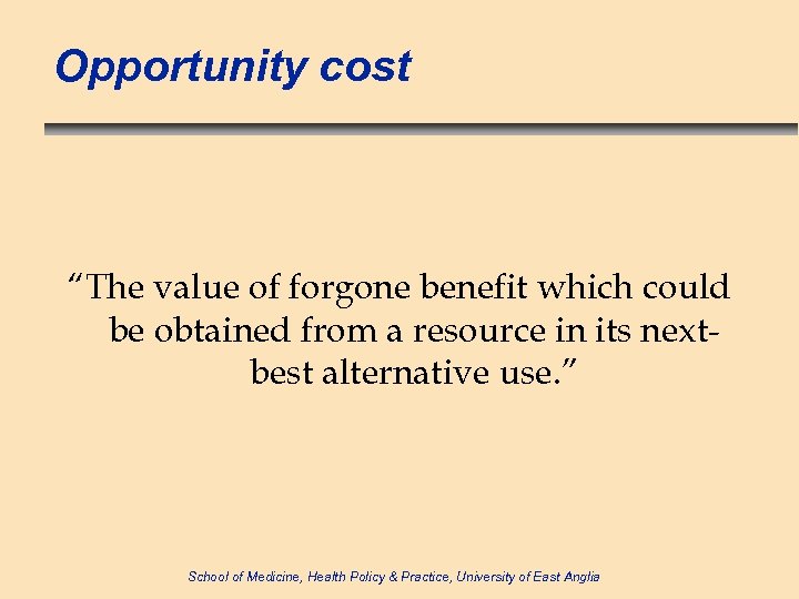 Opportunity cost “The value of forgone benefit which could be obtained from a resource