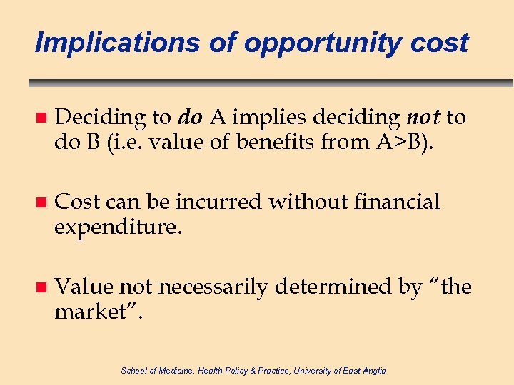 Implications of opportunity cost n Deciding to do A implies deciding not to do