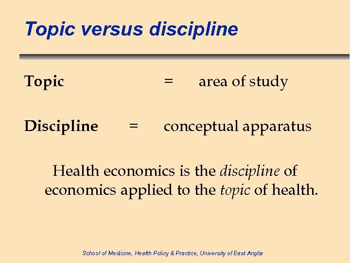 Topic versus discipline = Topic Discipline = area of study conceptual apparatus Health economics