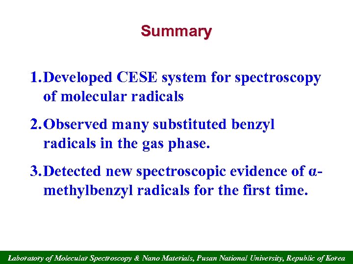 Summary 1. Developed CESE system for spectroscopy of molecular radicals 2. Observed many substituted