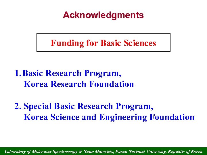 Acknowledgments Funding for Basic Sciences 1. Basic Research Program, Korea Research Foundation 2. Special