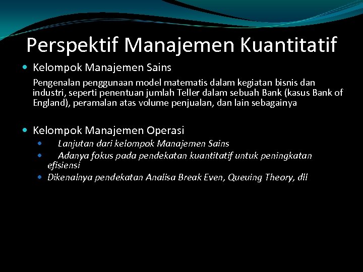 Perspektif Manajemen Kuantitatif Kelompok Manajemen Sains Pengenalan penggunaan model matematis dalam kegiatan bisnis dan