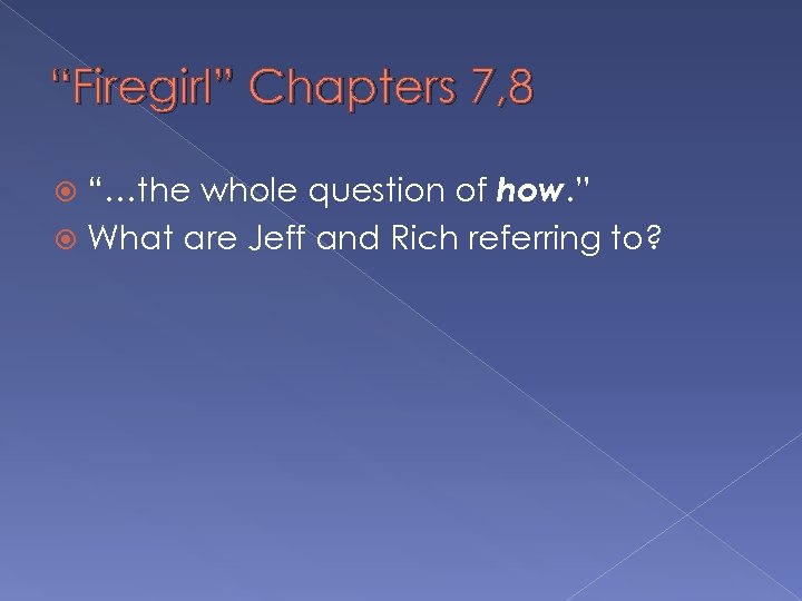 “Firegirl” Chapters 7, 8 “…the whole question of how. ” What are Jeff and