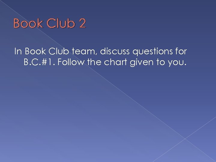 Book Club 2 In Book Club team, discuss questions for B. C. #1. Follow