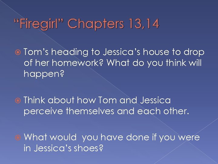 “Firegirl” Chapters 13, 14 Tom’s heading to Jessica’s house to drop of her homework?