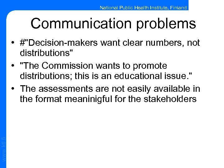 National Public Health Institute, Finland Communication problems www. ktl. fi • #"Decision-makers want clear