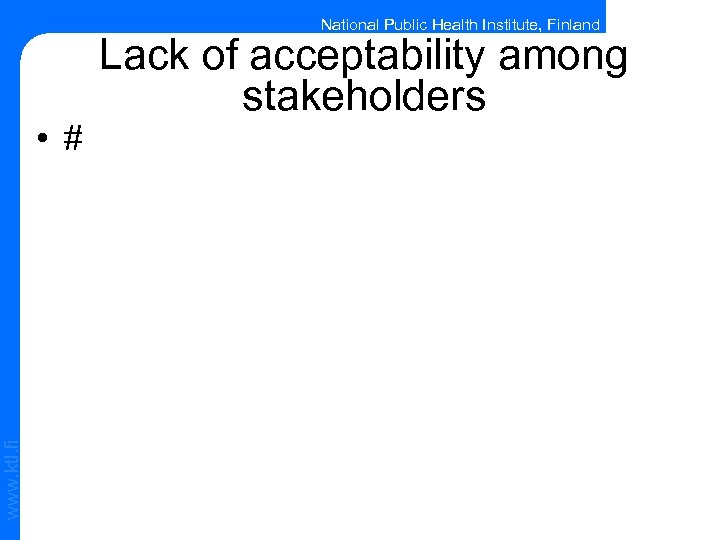 National Public Health Institute, Finland www. ktl. fi • # Lack of acceptability among