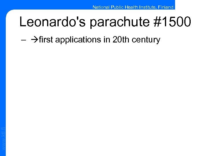 National Public Health Institute, Finland Leonardo's parachute #1500 www. ktl. fi – first applications