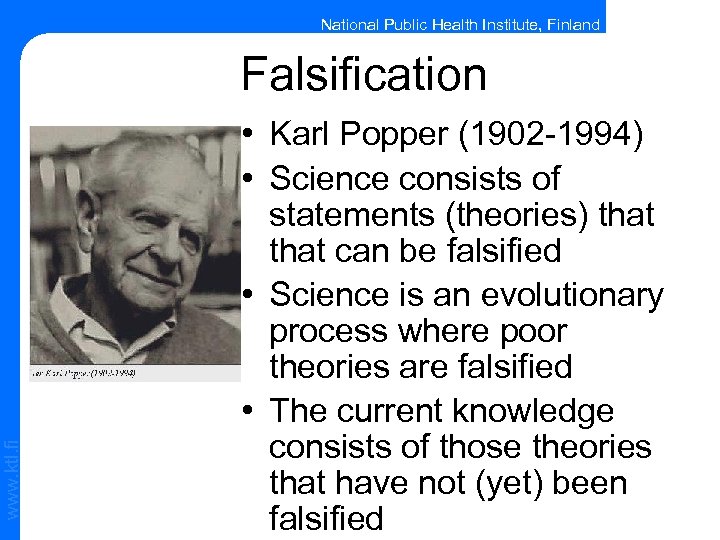 National Public Health Institute, Finland www. ktl. fi Falsification • Karl Popper (1902 -1994)