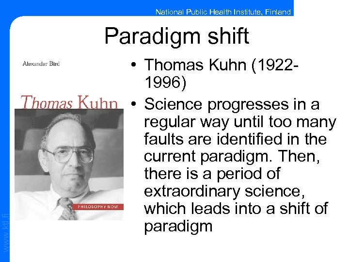 National Public Health Institute, Finland www. ktl. fi Paradigm shift • Thomas Kuhn (19221996)