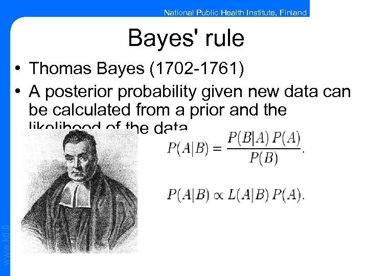 National Public Health Institute, Finland Bayes' rule www. ktl. fi • Thomas Bayes (1702