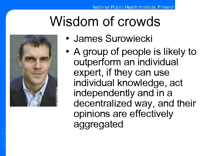 National Public Health Institute, Finland www. ktl. fi Wisdom of crowds • James Surowiecki