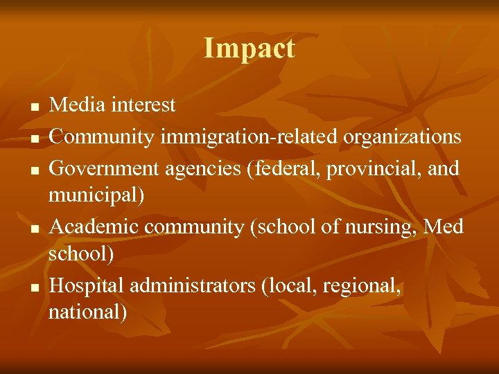 Impact n n n Media interest Community immigration-related organizations Government agencies (federal, provincial, and