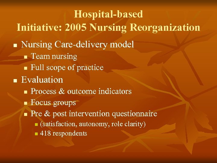 Hospital-based Initiative: 2005 Nursing Reorganization n Nursing Care-delivery model n n n Team nursing