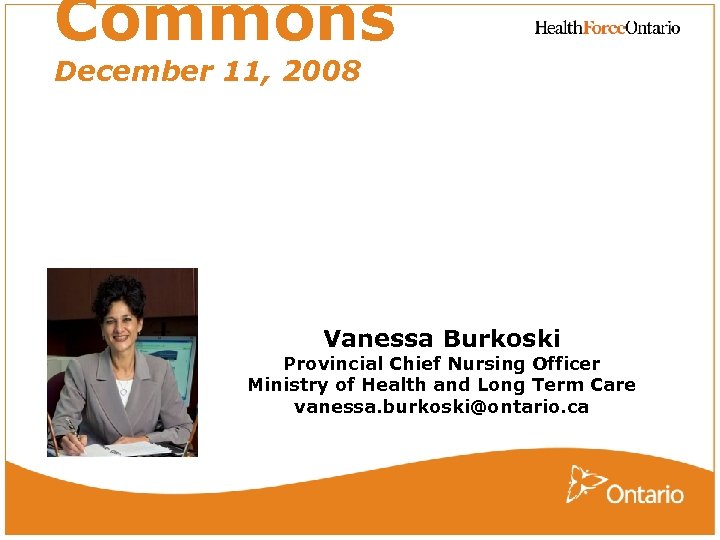 Commons December 11, 2008 Vanessa Burkoski Provincial Chief Nursing Officer Ministry of Health and