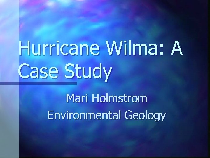 Hurricane Wilma: A Case Study Mari Holmstrom Environmental Geology 
