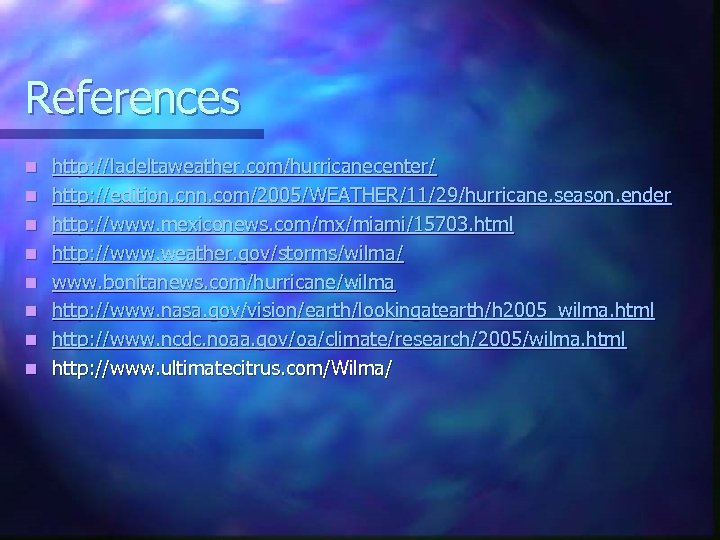 References n n n n http: //ladeltaweather. com/hurricanecenter/ http: //edition. cnn. com/2005/WEATHER/11/29/hurricane. season. ender