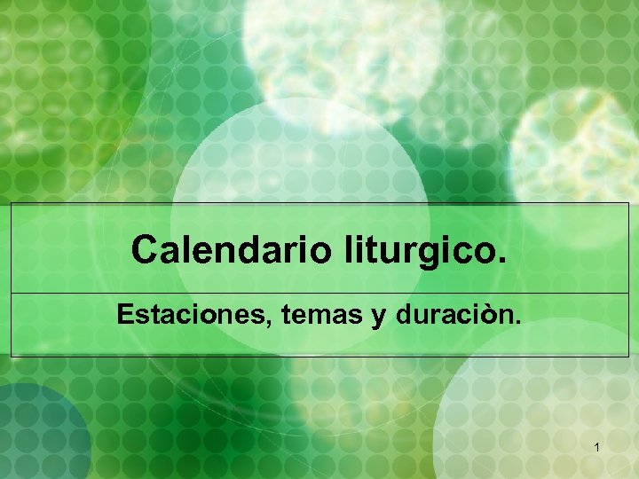 Calendario liturgico. Estaciones, temas y duraciòn. 1 