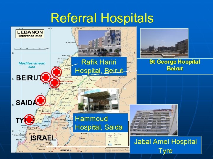 Referral Hospitals BEIRUT Rafik Hariri Hospital, Beirut St George Hospital Beirut SAIDA TYRE Hammoud