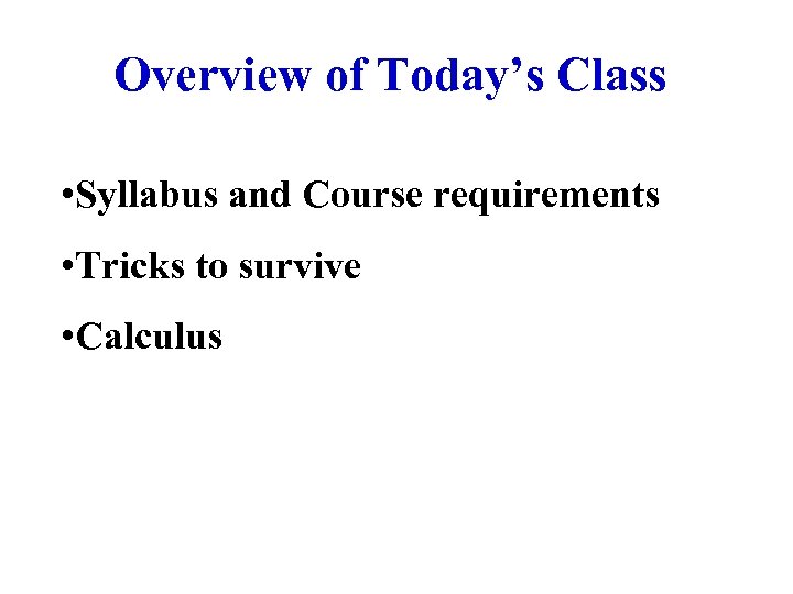Overview of Today’s Class • Syllabus and Course requirements • Tricks to survive •
