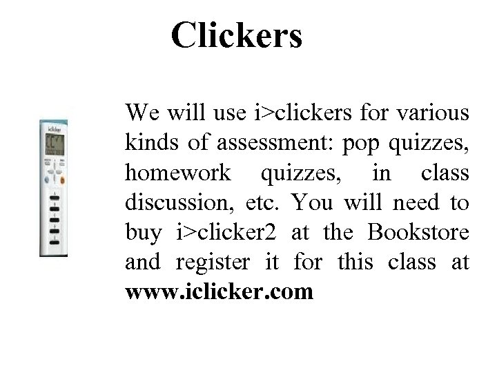 Clickers We will use i>clickers for various kinds of assessment: pop quizzes, homework quizzes,