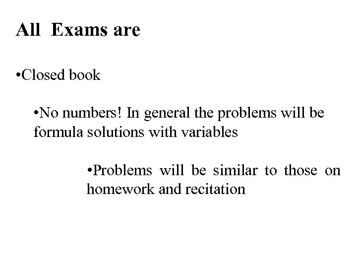 All Exams are • Closed book • No numbers! In general the problems will