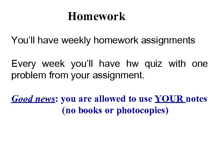 Homework You’ll have weekly homework assignments Every week you’ll have hw quiz with one