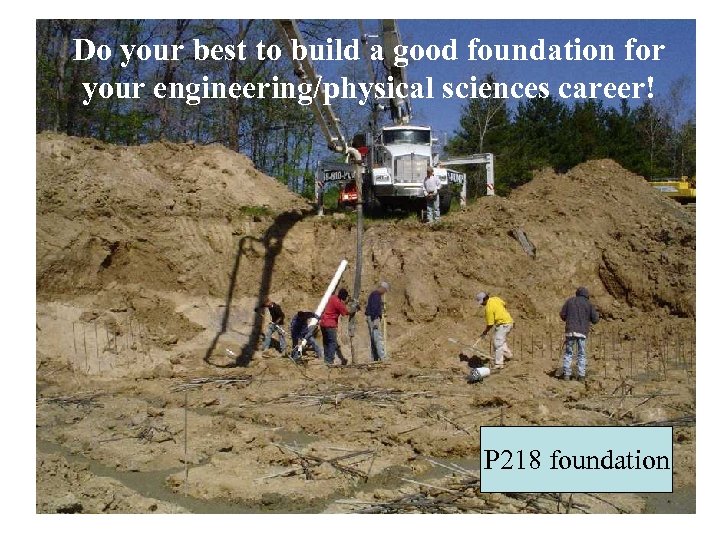 Do your best to build a good foundation for your engineering/physical sciences career! P