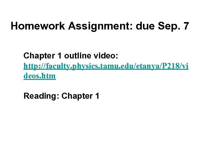 Homework Assignment: due Sep. 7 Chapter 1 outline video: http: //faculty. physics. tamu. edu/etanya/P