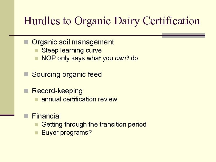 Hurdles to Organic Dairy Certification n Organic soil management n Steep learning curve n