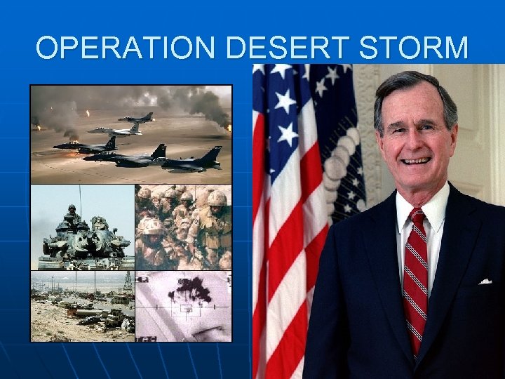 OPERATION DESERT STORM n GEORGE H. W. BUSH 
