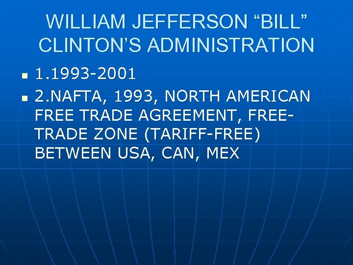 WILLIAM JEFFERSON “BILL” CLINTON’S ADMINISTRATION n n 1. 1993 -2001 2. NAFTA, 1993, NORTH