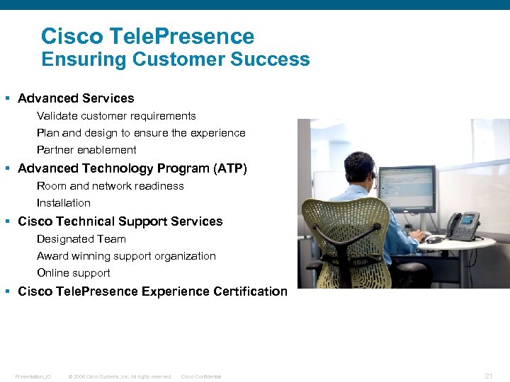 Cisco Tele. Presence Ensuring Customer Success § Advanced Services Validate customer requirements Plan and