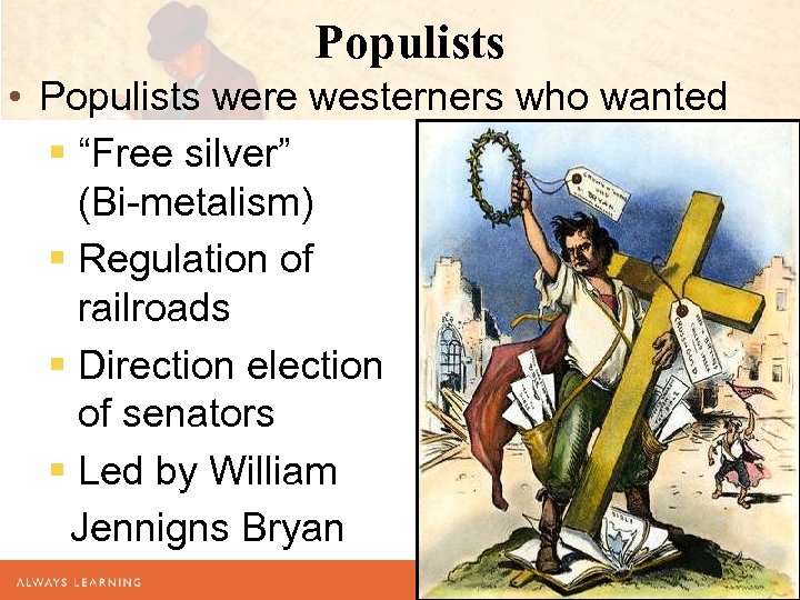 Populists • Populists were westerners who wanted § “Free silver” (Bi-metalism) § Regulation of