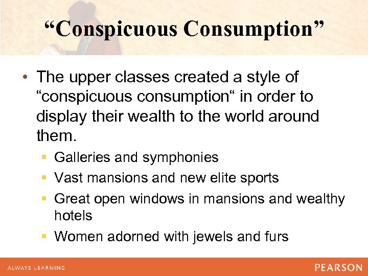 “Conspicuous Consumption” • The upper classes created a style of “conspicuous consumption“ in order