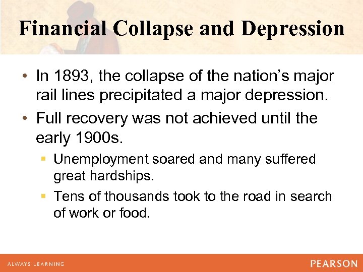 Financial Collapse and Depression • In 1893, the collapse of the nation’s major rail