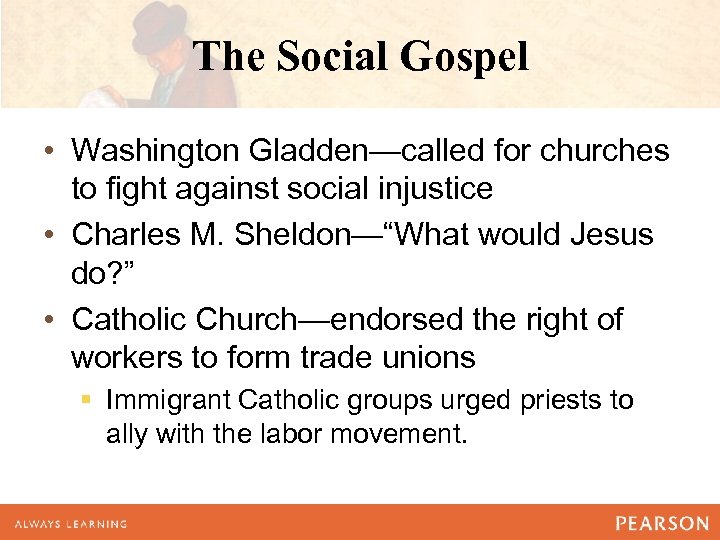 The Social Gospel • Washington Gladden—called for churches to fight against social injustice •