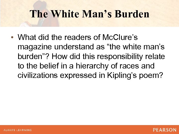 The White Man’s Burden • What did the readers of Mc. Clure’s magazine understand