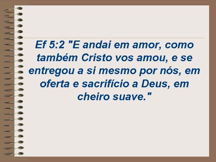 Ef 5: 2 "E andai em amor, como também Cristo vos amou, e se