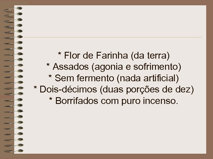 * Flor de Farinha (da terra) * Assados (agonia e sofrimento) * Sem fermento