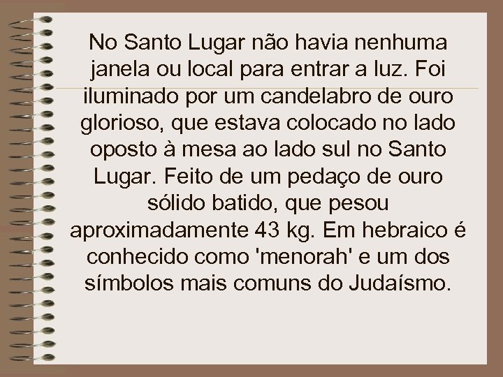 No Santo Lugar não havia nenhuma janela ou local para entrar a luz. Foi