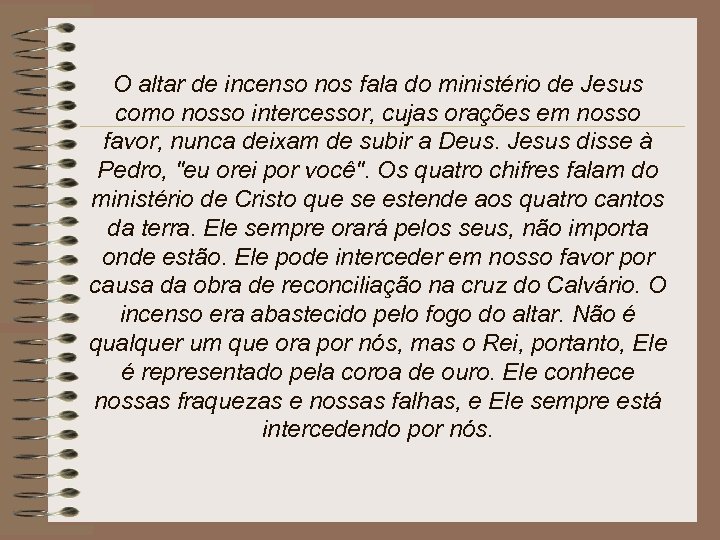 O altar de incenso nos fala do ministério de Jesus como nosso intercessor, cujas