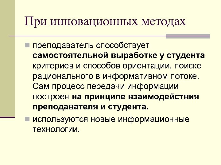 При инновационных методах n преподаватель способствует самостоятельной выработке у студента критериев и способов ориентации,