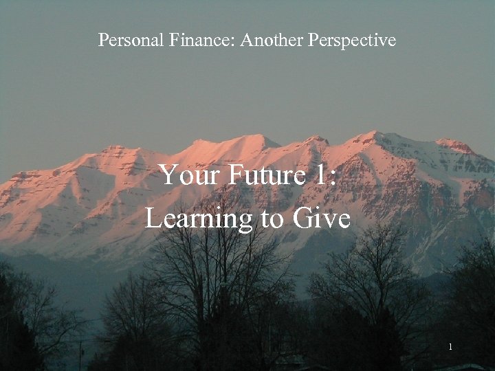 Personal Finance: Another Perspective Your Future 1: Learning to Give 1 