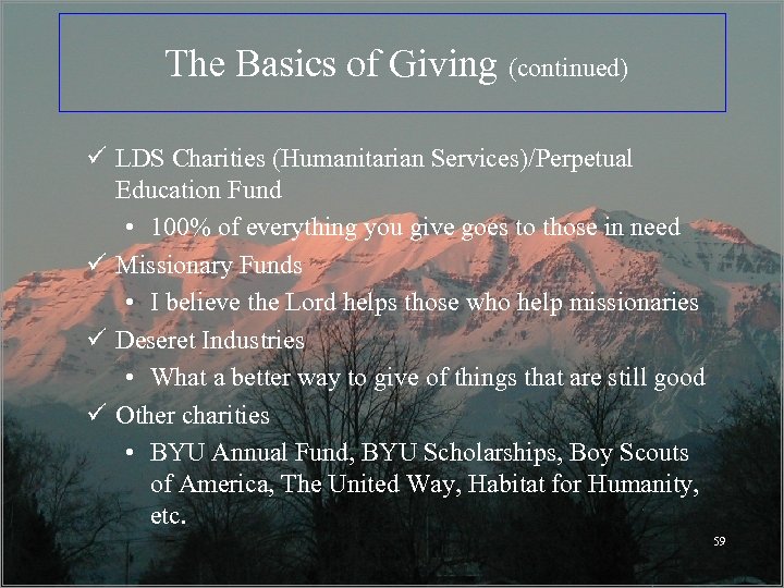  The Basics of Giving (continued) ü LDS Charities (Humanitarian Services)/Perpetual Education Fund •