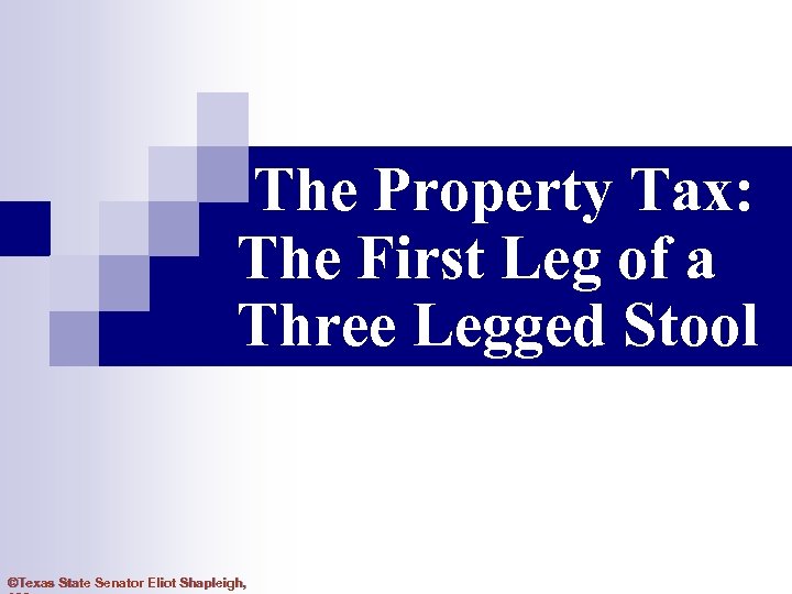 The Property Tax: The First Leg of a Three Legged Stool ©Texas State Senator