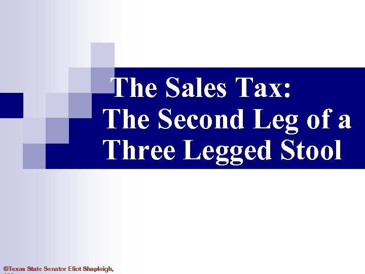 The Sales Tax: The Second Leg of a Three Legged Stool ©Texas State Senator