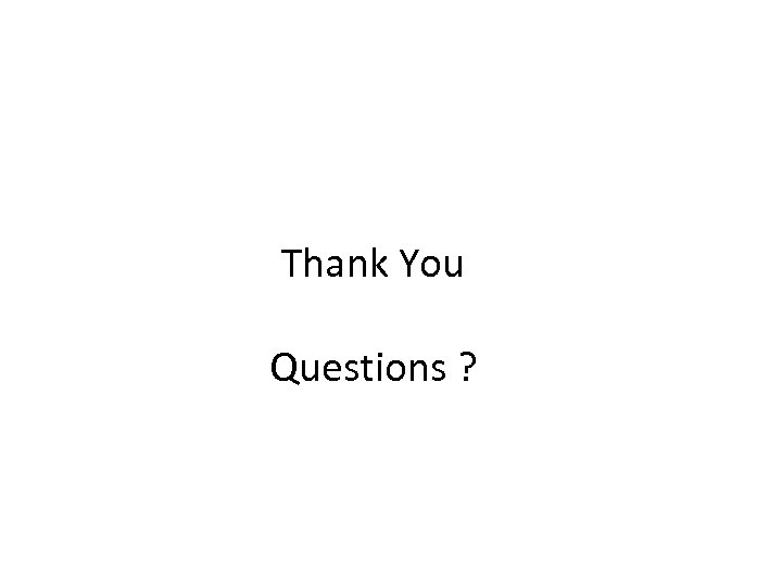 Thank You Questions ? 