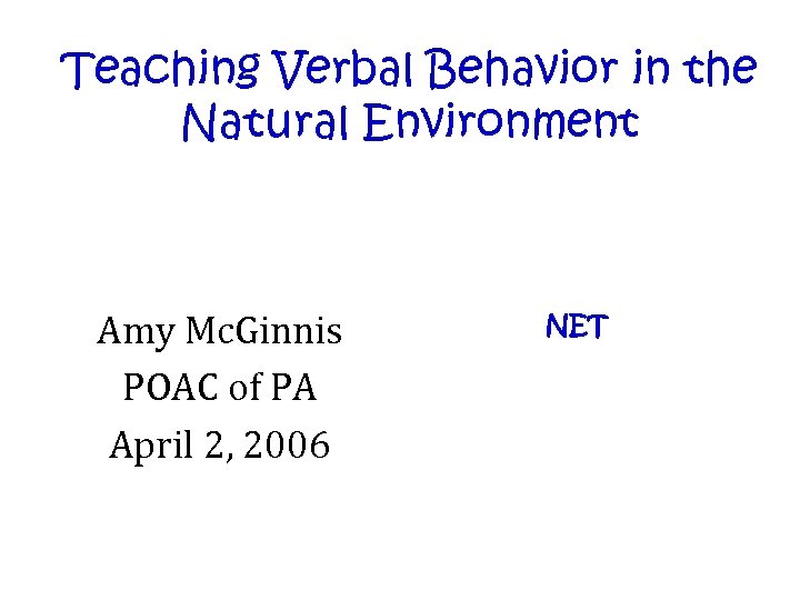 Teaching Verbal Behavior in the Natural Environment Amy Mc. Ginnis POAC of PA April